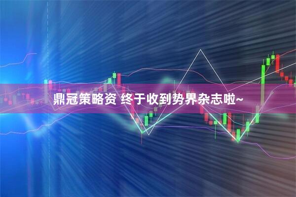 鼎冠策略资 终于收到势界杂志啦~